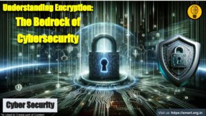 Understanding Encryption: The Bedrock of Cybersecurity